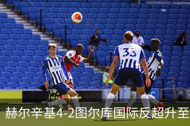 赫尔辛基4-2图尔库国际反超升至榜首，博尔克斯2传1射，奇卡莱1传1射