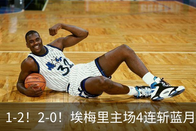 1-2！2-0！埃梅里主场4连斩蓝月，曼城赛季首败，阿森纳3连胜积分追平
