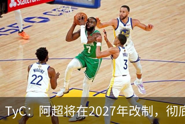 TyC：阿超将在2027年改制，彻底告别分区赛制+全年共计30轮比赛